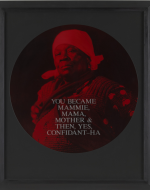 Weems, Carrie Mae. You Became Mammie, Mama, Mother & Then, Yes, Confidant-Ha. 1995-96. 
