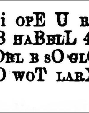 Letter to Joe from Pip in Great Expectations: " MI DEER JO i ofE TJ b kbWitE wEia i opE i shAl soN B haBexL 4 2 teeDge U JO aN theN wE shObl b sO «lOdd aN wEx i M pbeNgtD 2 rj JO woT L.utX an blEvE ME inF xn PiP."