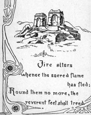 Fire altars whence the sacred flame has fled; Round them no more, the reverent feet shall tread. 