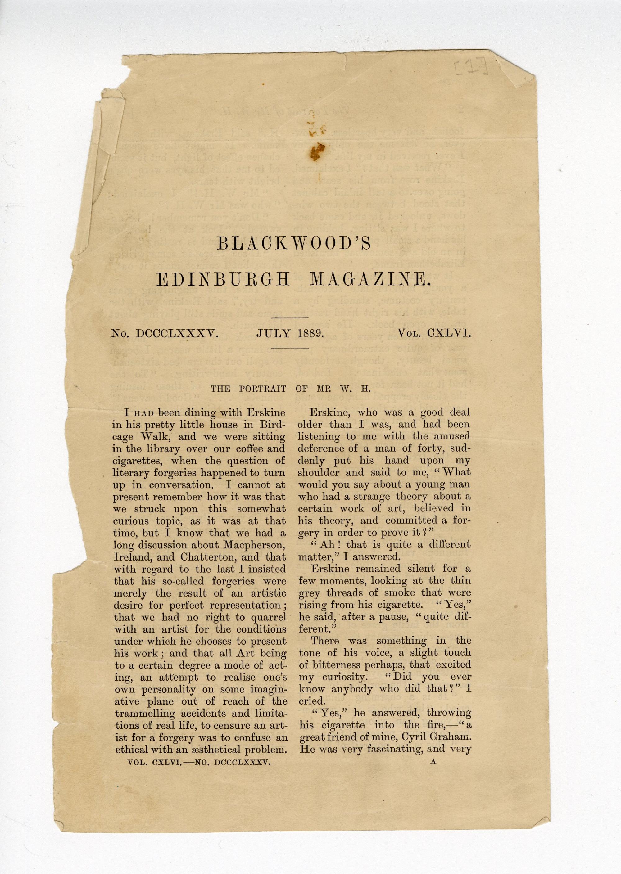 Folio 1 is a loose leaf of the July 1889 printing of the first page of Blackwood's Edinburgh Magazine.  There are no markings on this page except for a number "1" in square brackets in the upper right corner which does not seem to be in Wilde's handwriting. This page is not affixed into notebook in the same manner as other pages from Blackwood's in the manuscript. There is a brown stain on the top center of the page that may resemble the color of the stain on the cutout in folio 15.